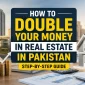 How to Double Your Money in Real Estate in Pakistan: Step-by-Step Guide