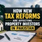 How New Tax Reforms Are Affecting Property Investors in Pakistan